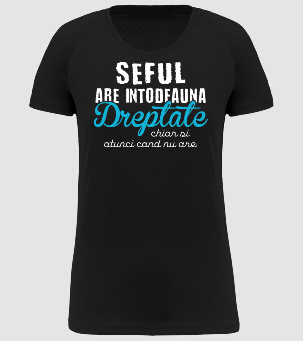 Seful are intodeauna dreptate model negru pe tricou