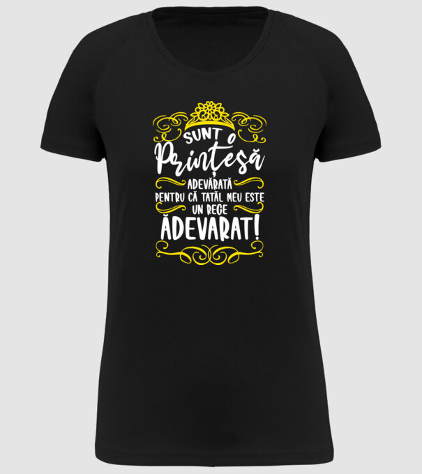 Sunt o prințesă adevărată pentru că tatăl meu este un rege adevărat! model negru pe tricou
