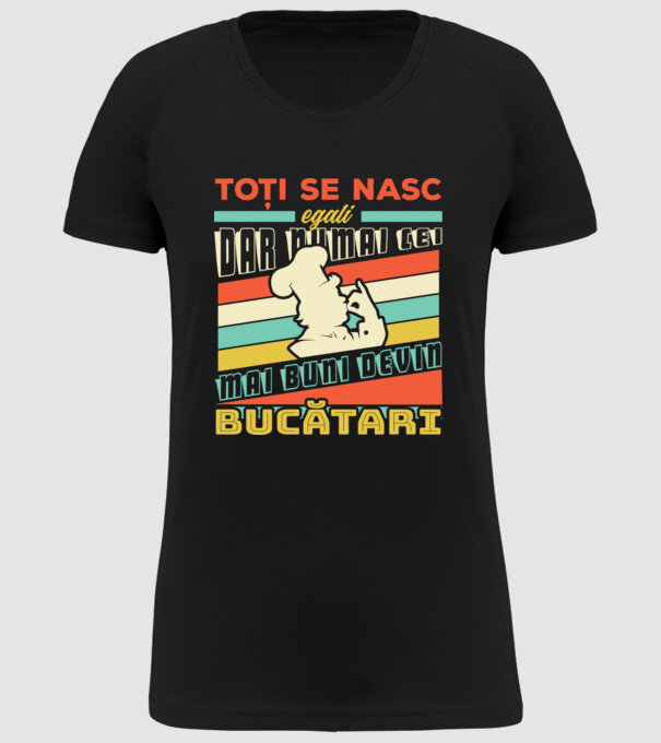 Toți se nasc egali, dar numai cei mai buni devin bucătari model negru pe tricou