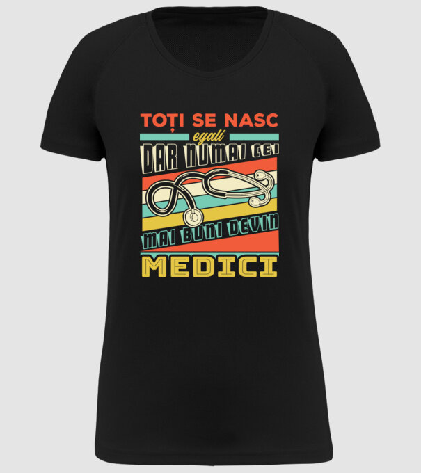 Toți se nasc egali, dar numai cei mai buni devin medici model negru pe tricou