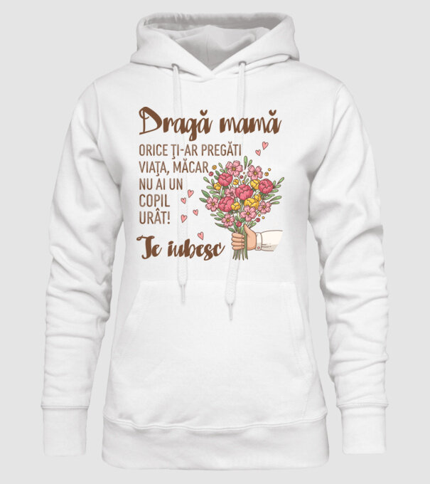 Dragă mamă, orice ți-ar pregăti viața, măcar nu ai un copil urât! te iubesc model alb pe tricou