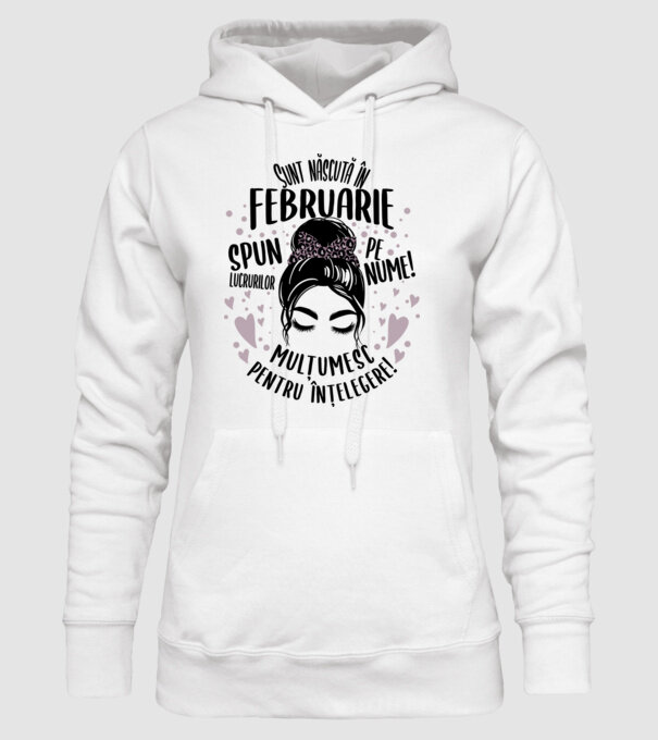 Sunt născută în - februarie - spun lucrurilor pe nume! - mulțumesc pentru înțelegere! model alb pe tricou
