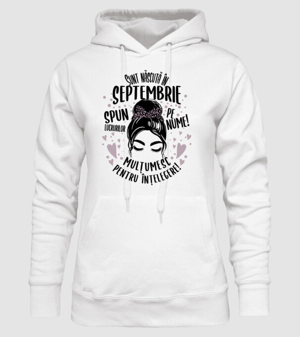 Sunt născută în - septembrie - spun lucrurilor pe nume! - mulțumesc pentru înțelegere! model alb pe tricou
