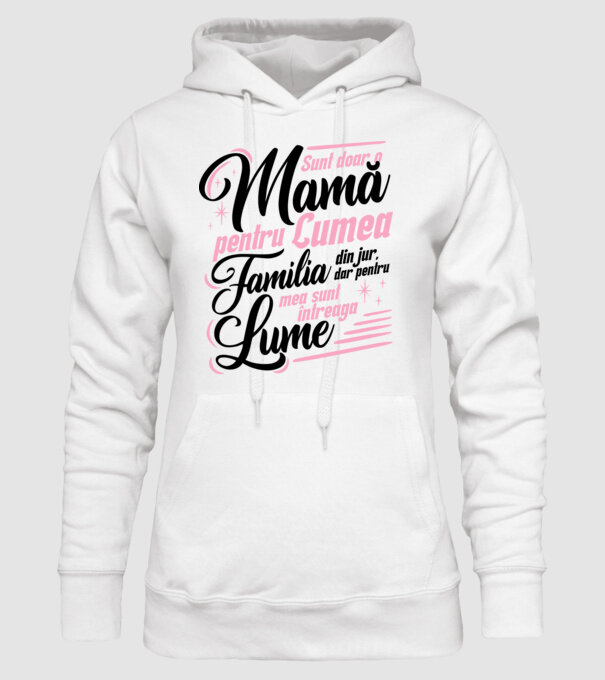 Sunt doar o mamă pentru lumea din jur, dar pentru familia mea sunt întreaga lume! model alb pe tricou