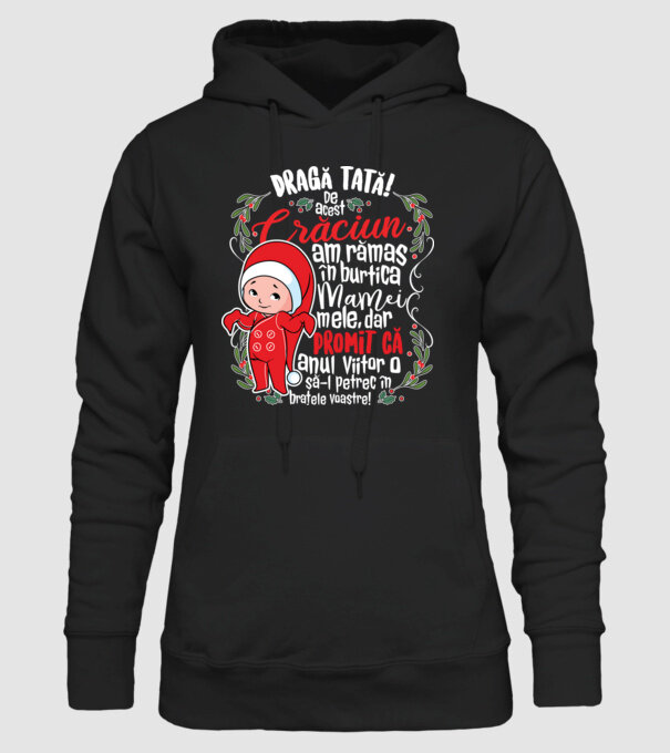Dragă tată! De acest Crăciun am rămas în burtica mamei mele, dar promit că anul viitor o să-l petrec în brațele voastre! model negru pe tricou