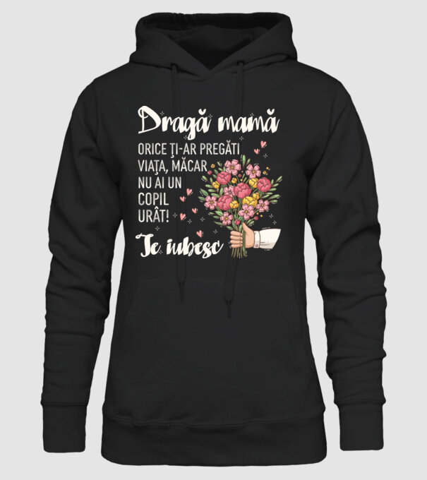 Dragă mamă, orice ți-ar pregăti viața, măcar nu ai un copil urât! te iubesc model negru pe tricou