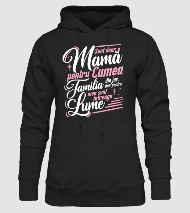 Sunt doar o mamă pentru lumea din jur, dar pentru familia mea sunt întreaga lume! model negru pe tricou