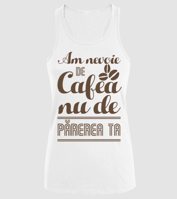 am nevoie de cafea, nu de părerea ta model alb pe tricou