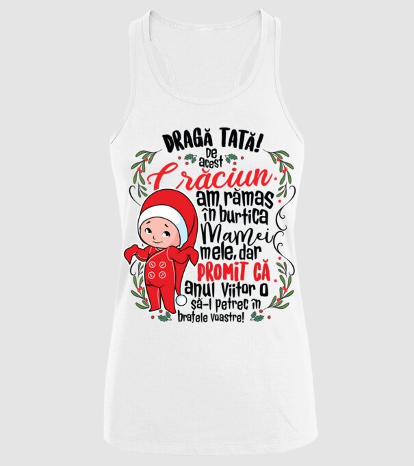 Dragă tată! De acest Crăciun am rămas în burtica mamei mele, dar promit că anul viitor o să-l petrec în brațele voastre! model alb pe tricou