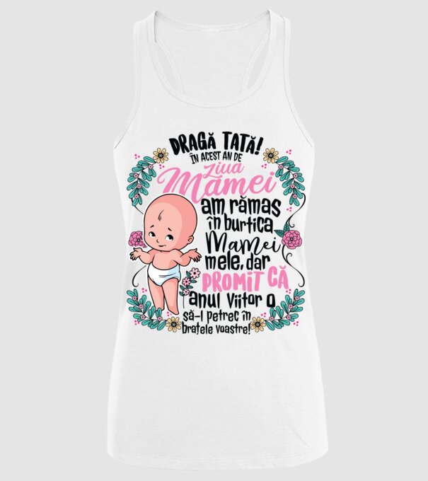 Dragă tată! În acest an de Ziua Mamei am rămas în burtica mamei mele, dar promit că anul viitor o să o petrec în brațele voastre model alb pe tricou