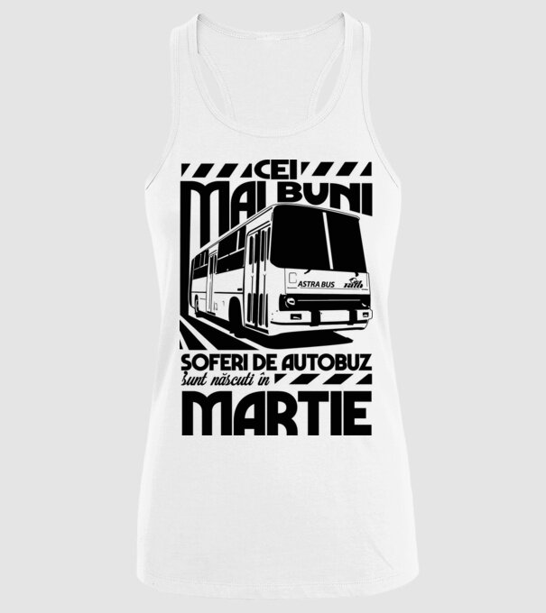 Cei mai buni șoferi de autobuz sunt născuți în Martie model alb pe tricou