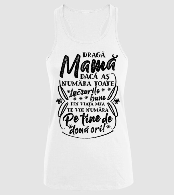Dragă Mamă, dacă aș număra toate lucrurile bune din viața mea, te voi număra pe tine de două ori! model alb pe tricou
