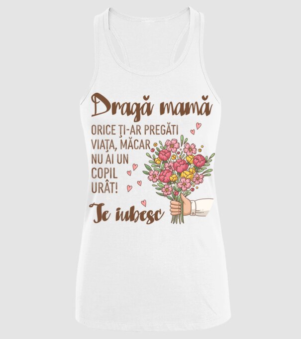 Dragă mamă, orice ți-ar pregăti viața, măcar nu ai un copil urât! te iubesc model alb pe tricou
