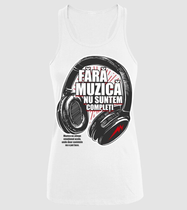 Fără muzică nu suntem compleți - Muzica ne atinge emoțional acolo, unde doar cuvintele nu o pot face. model alb pe tricou