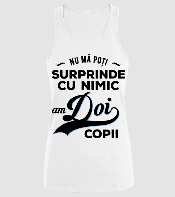 Nu mă poți surprinde cu nimic, am doi copii model alb pe tricou