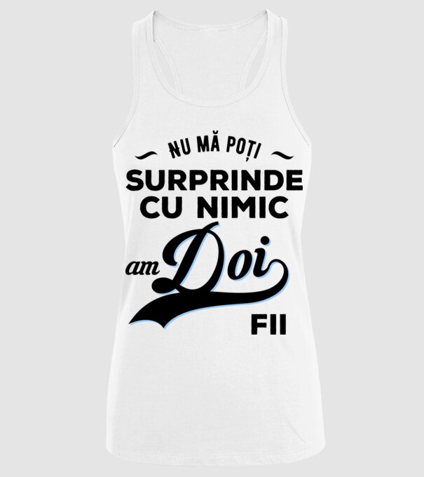Nu mă poți surprinde cu nimic, am doi fii model alb pe tricou