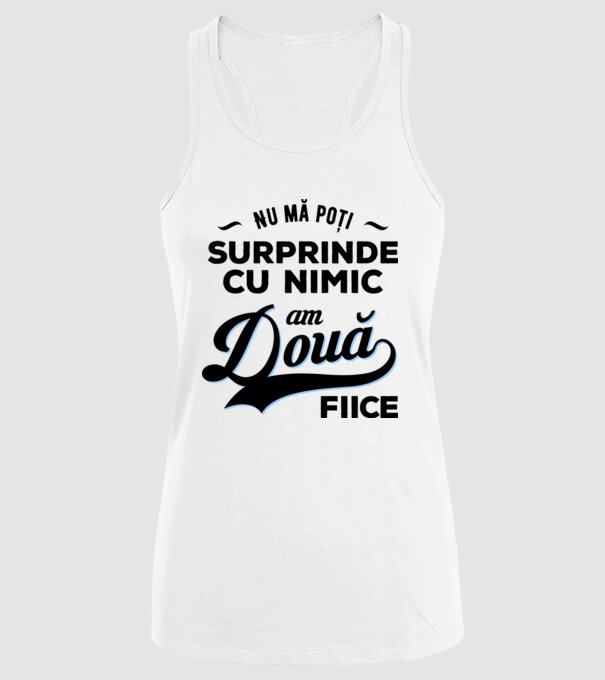 Nu mă poți surprinde cu nimic, am două fiice model alb pe tricou