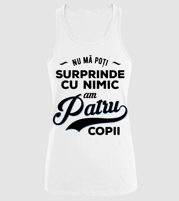 Nu mă poți surprinde cu nimic, am patru copii model alb pe tricou