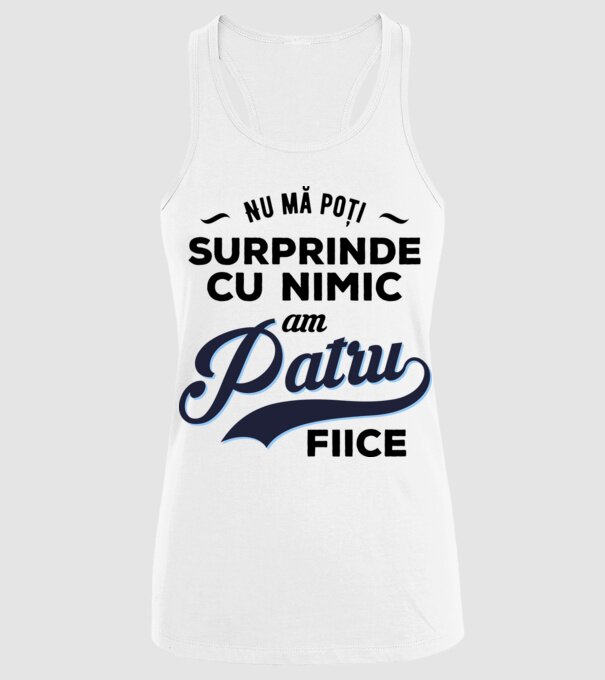 Nu mă poți surprinde cu nimic, am patru fiice model alb pe tricou