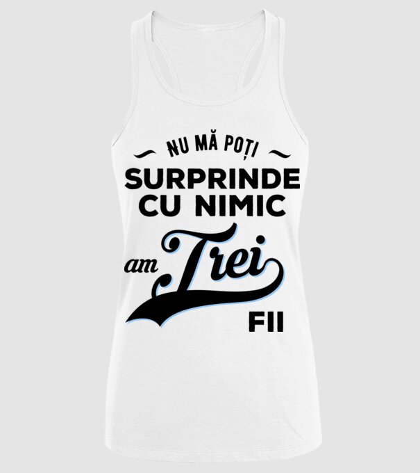 Nu mă poți surprinde cu nimic, am trei fii model alb pe tricou