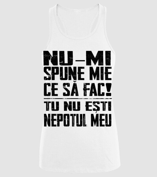 nu-mi spune ce să fac! nu ești nepotul meu Alb model alb pe tricou