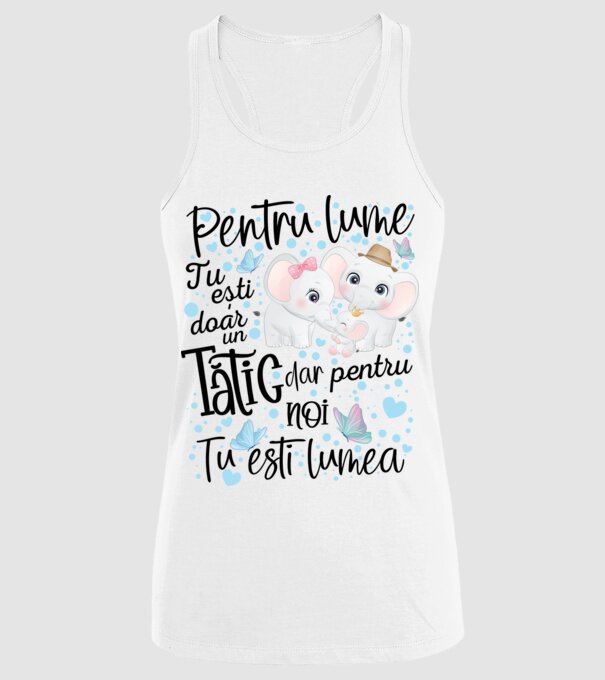 Pentru lume tu ești doar un Tătic dar pentru NOI TU ești lumea model alb pe tricou