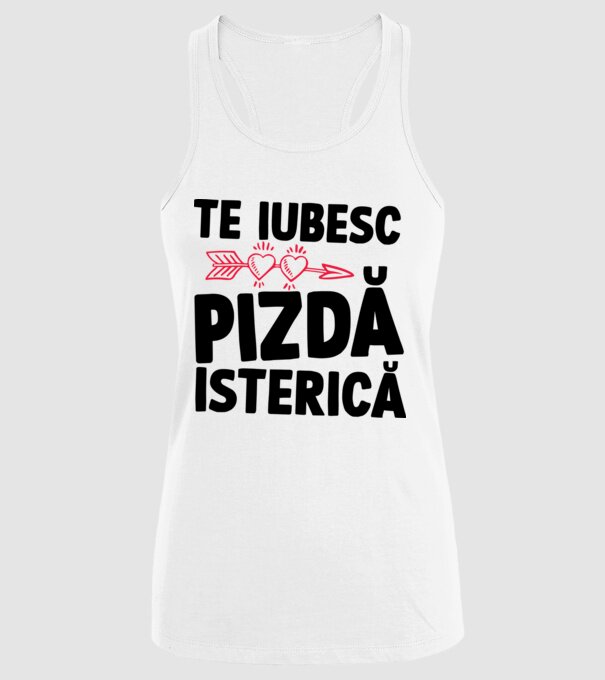 te iubesc, pizdă isterică model alb pe tricou