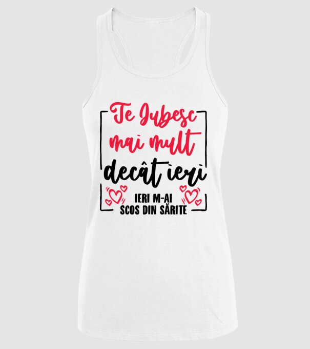 Valentine_Te iubesc mai mult decât ieri, ieri m-ai scos din sărite model alb pe tricou