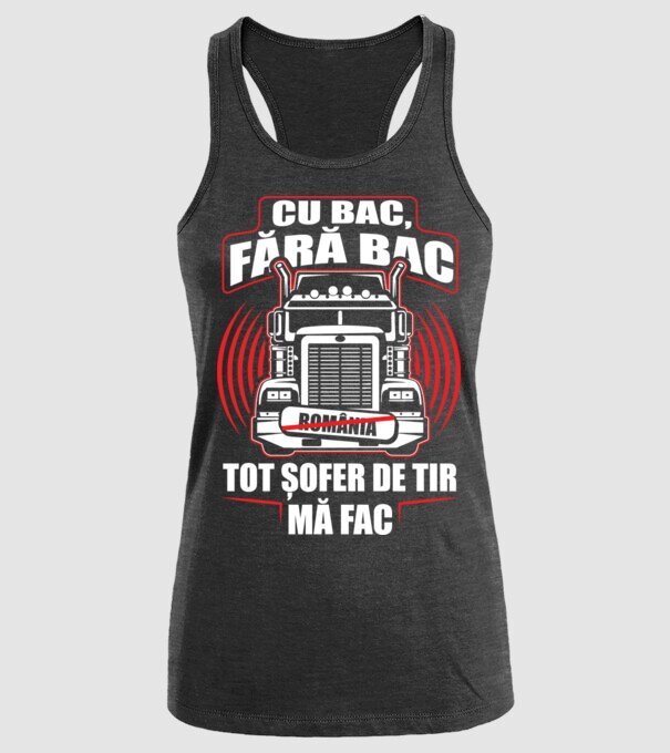 Cu bac, fără bac, tot șofer de tir mă fac model negru pe tricou