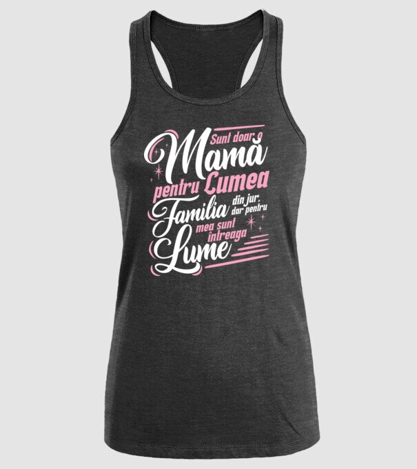 Sunt doar o mamă pentru lumea din jur, dar pentru familia mea sunt întreaga lume! model negru pe tricou