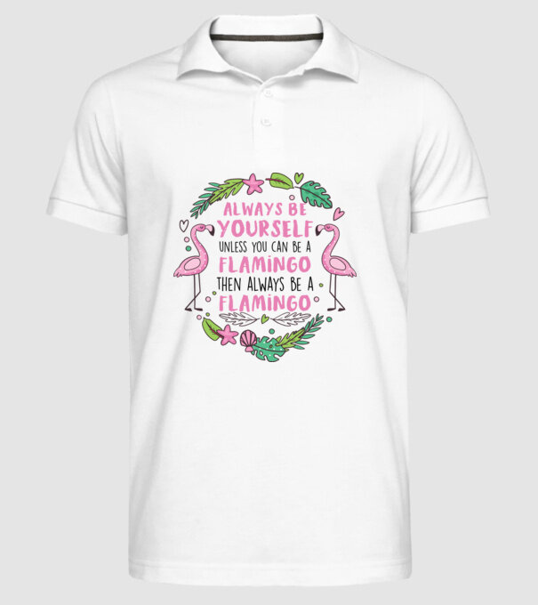 Always be yourself, unless you can be a flamingo model alb pe tricou