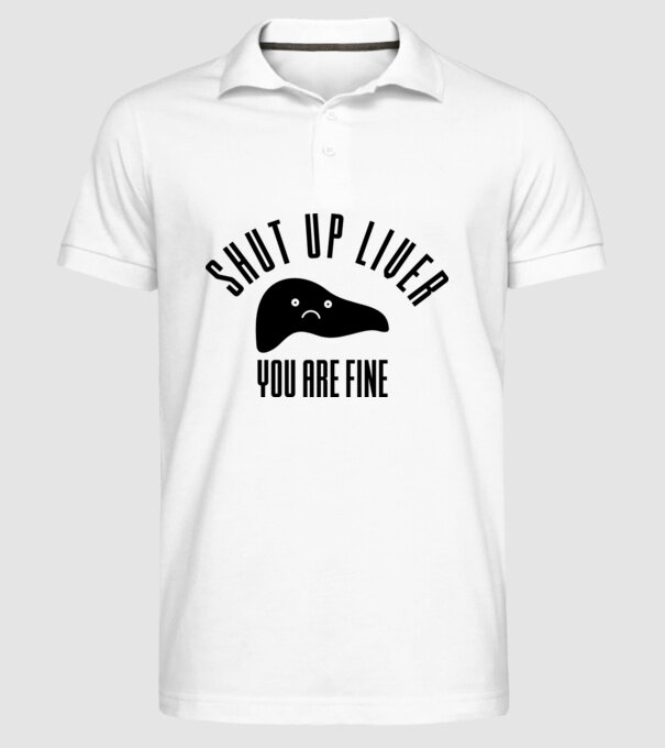 Shut up liver you are fine model alb pe tricou
