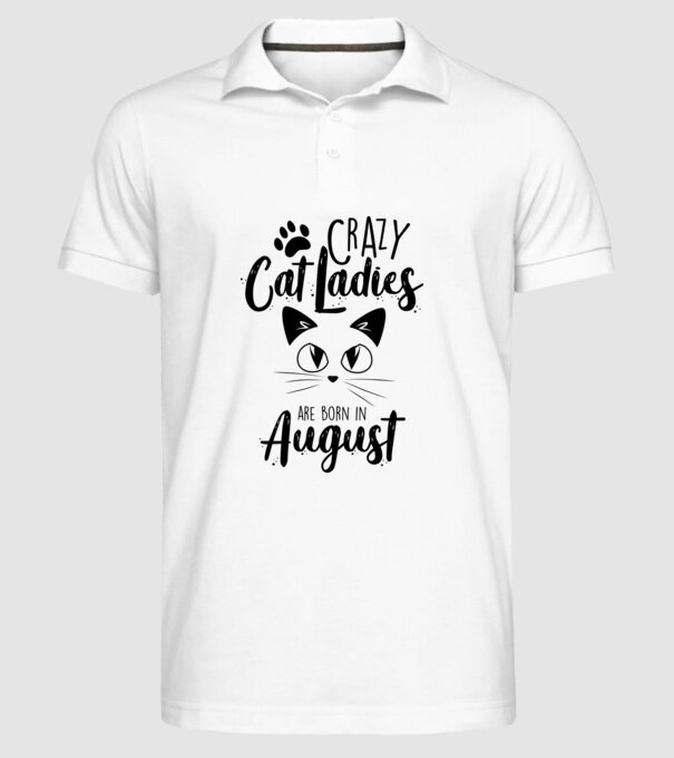 Crazy Cat Ladies are born in August model alb pe tricou