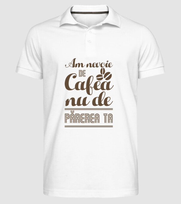 am nevoie de cafea, nu de părerea ta model alb pe tricou