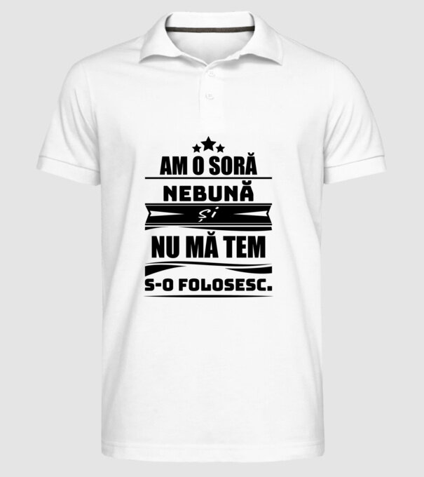 Am o soră nebună și nu mă tem s-o folosesc. model alb pe tricou