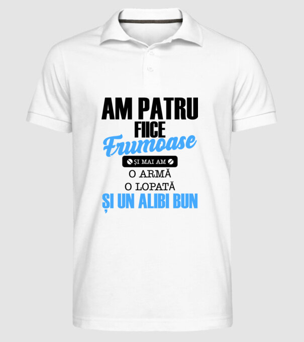 Am patru fiice frumoase și mai am o armă, o lopată și un alibi bun model alb pe tricou