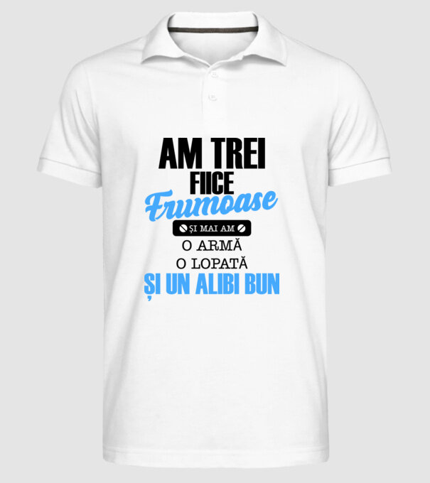 Am Trei fiice frumoase și mai am o armă, o lopată și un alibi bun model alb pe tricou