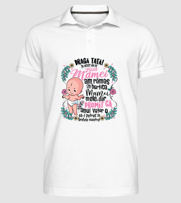 Dragă tată! În acest an de Ziua Mamei am rămas în burtica mamei mele, dar promit că anul viitor o să o petrec în brațele voastre model alb pe tricou