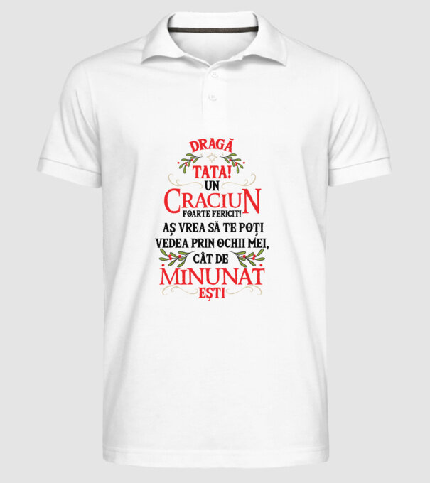 Dragă tată! Un Crăciun foarte fericit! Aș vrea să te poți vedea prin ochii mei, cât de minunat ești model alb pe tricou
