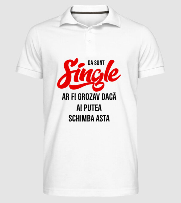 da, sunt single, ar fi grozav dacă ai putea schimba asta model alb pe tricou