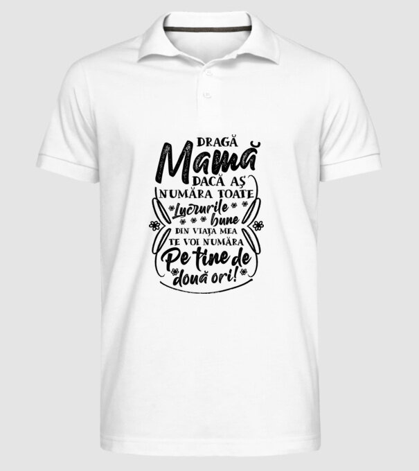 Dragă Mamă, dacă aș număra toate lucrurile bune din viața mea, te voi număra pe tine de două ori! model alb pe tricou