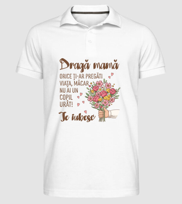 Dragă mamă, orice ți-ar pregăti viața, măcar nu ai un copil urât! te iubesc model alb pe tricou