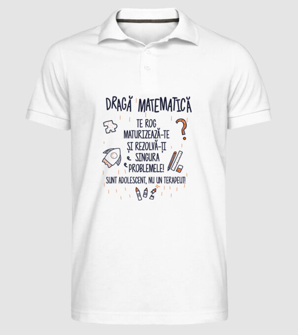 Dragă Matematică, te rog maturizează-te și rezolvă-ți singura problemele! Sunt adolescent, nu un terapeut model alb pe tricou