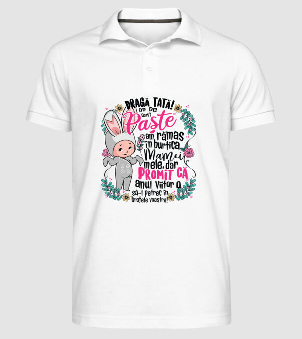 Dragă tată! De acest Paște am rămas în burtica mamei mele, dar promit că anul viitor o să-l petrec în brațele voastre! model alb pe tricou