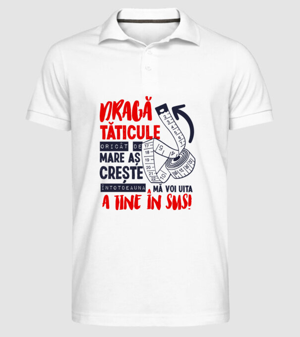 Dragă tăticule, oricât de mare aș crește, întotdeauna mă voi uita la tine în sus! model alb pe tricou