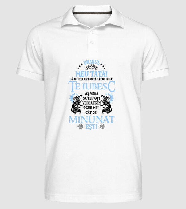 Dragul meu tată! - să nu uiți niciodată cât de mult te iubesc, aș vrea să te poți vedea prin ochii mei, cât de minunat ești model alb pe tricou