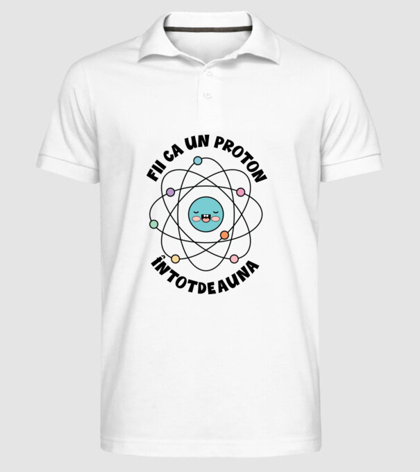fii ca un proton - întotdeauna pozitiv model alb pe tricou