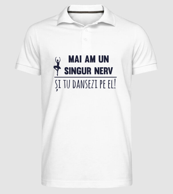 mai am un singur nerv și tu dansezi pe el! model alb pe tricou
