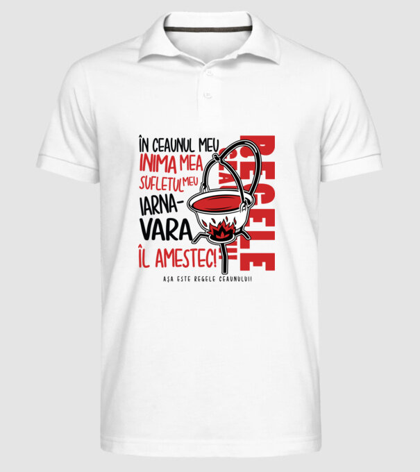 În ceaunul meu - Inima mea - Sufletul meu - Iarna - Vara - Îl amestec - Așa este regele ceaunului! model alb pe tricou