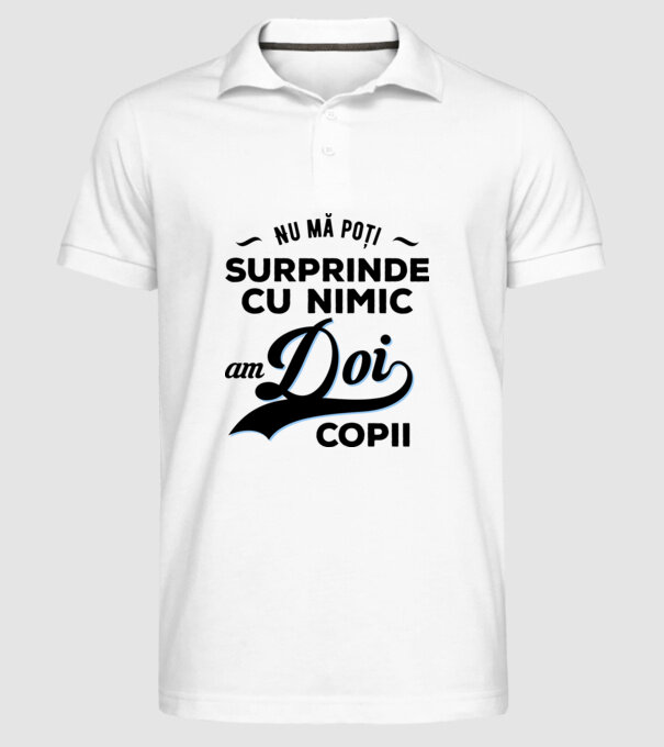 Nu mă poți surprinde cu nimic, am doi copii model alb pe tricou